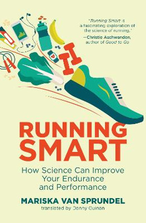 Running Smart: How Science Can Improve Your Endurance and Performance by Mariska Van Sprundel