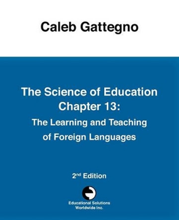 The Science of Education Chapter 13: The Learning and Teaching of Foreign Languages by Caleb Gattegno 9780878252268