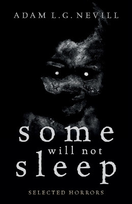 Some Will Not Sleep: Selected Horrors by Adam Nevill 9780995463035