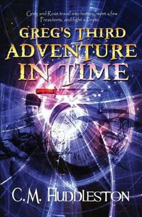 Greg's Third Adventure in Time by C M Huddleston 9780996430432