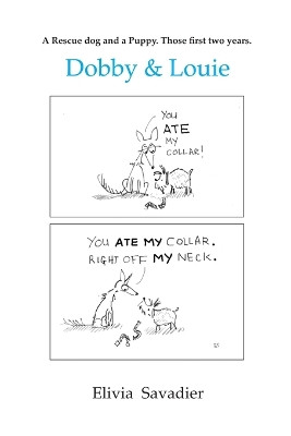 Dobby & Louie: A rescue dog and a puppy. Those first two years. Elivia Savadier 9780997321906