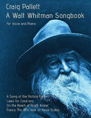 A Walt Whitman Songbook: A Song of the Rolling Earth for Voice and Piano by Craig Pallett 9780975304341