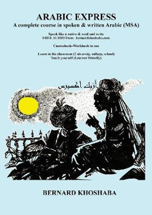 Arabic Express: A Complete Course in Spoken & Written Arabic. All Audio Free from bernardkhoshaba.com by Bernard Khoshaba 9780994327017