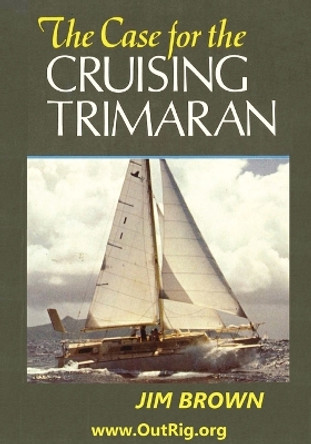 The Case for the Cruising Trimaran by Jim Brown 9780972146142