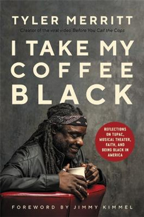 I Take My Coffee Black: Reflections on Tupac, Musical Theater, and Being Black in America by Tyler Merritt