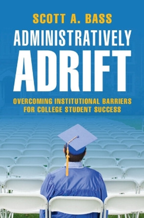 Administratively Adrift: Overcoming Institutional Barriers for College Student Success by Scott A. Bass 9781009094030