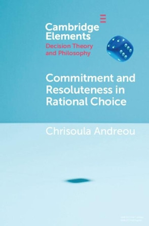 Commitment and Resoluteness in Rational Choice by Chrisoula Andreou 9781009211574