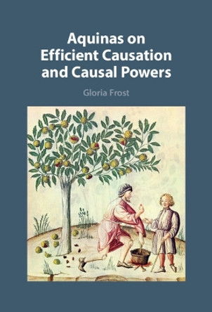 Aquinas on Efficient Causation and Causal Powers by Gloria Frost 9781009225427
