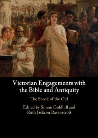 Victorian Engagements with the Bible and Antiquity: The Shock of the Old by Simon Goldhill 9781009306454 Victorian Engagements with the Bible and Antiquity: The Shock of the Old by Simon Goldhill 9781009306454