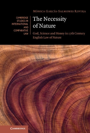 The Necessity of Nature: God, Science and Money in 17th Century English Law of Nature by Monica Garcia-Salmones 9781009332163