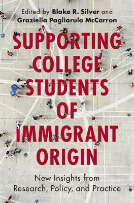 Supporting College Students of Immigrant Origin: New Insights from Research, Policy, and Practice by Blake R. Silver 9781009408257