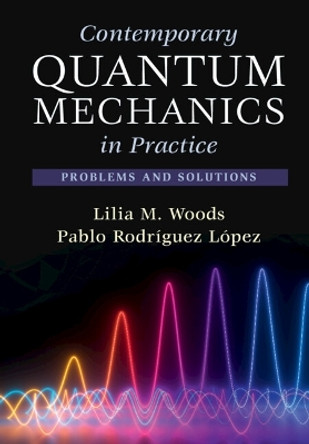 Contemporary Quantum Mechanics in Practice: Problems and Solutions by Lilia M. Woods 9781009355407