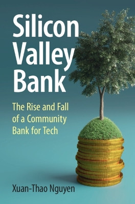 Silicon Valley Bank: The Rise and Fall of a Community Bank for Tech by Xuan-Thao Nguyen 9781009416177