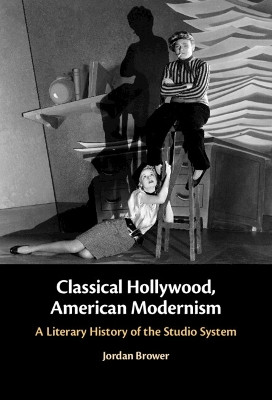 Classical Hollywood, American Modernism: A Literary History of the Studio System by Jordan Brower 9781009419154