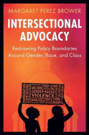 Intersectional Advocacy: Redrawing Policy Boundaries Around Gender, Race, and Class by Margaret Perez Brower 9781009433099