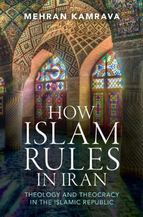 How Islam Rules in Iran: Theology and Theocracy in the Islamic Republic by Mehran Kamrava 9781009460835
