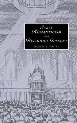 Early Romanticism and Religious Dissent by Daniel E. White 9780521858953