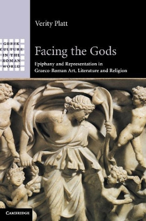 Facing the Gods: Epiphany and Representation in Graeco-Roman Art, Literature and Religion by Verity Platt 9780521861717