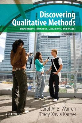 Discovering Qualitative Methods: Ethnography, Interviews, Documents, and Images by Carol A. B. Warren 9780199349623