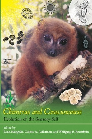 Chimeras and Consciousness: Evolution of the Sensory Self by Lynn Margulis 9780262515832