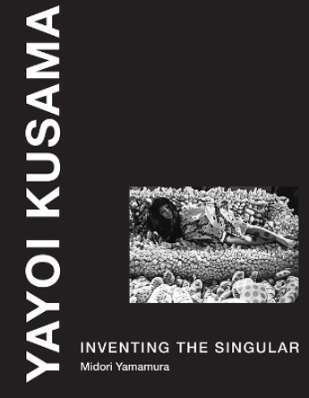 Yayoi Kusama: Inventing the Singular by Midori Yamamura 9780262551533