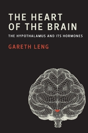 The Heart of the Brain: The Hypothalamus and Its Hormones by Gareth Leng 9780262551939