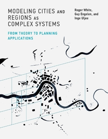 Modeling Cities and Regions as Complex Systems: From Theory to Planning Applications by Roger White 9780262552509