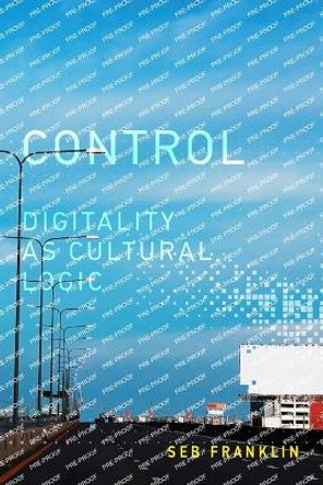 Control: Digitality as Cultural Logic by Seb Franklin 9780262552608