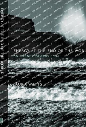 Energy at the End of the World: An Orkney Islands Saga by Laura Watts 9780262552653