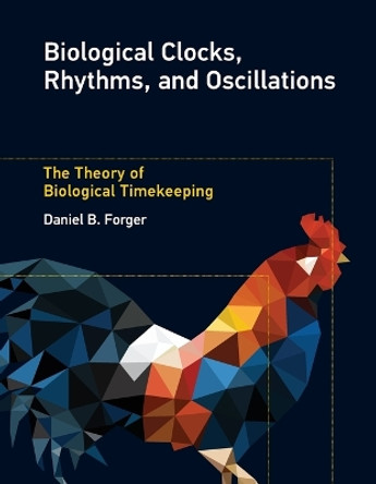 Biological Clocks, Rhythms, and Oscillations: The Theory of Biological Timekeeping by Daniel B. Forger 9780262552813