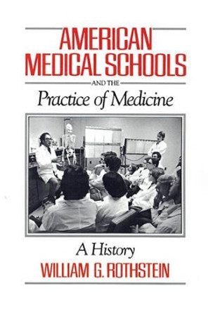 American Medical Schools and the Practice of Medicine: A History by William G. Rothstein 9780195041866