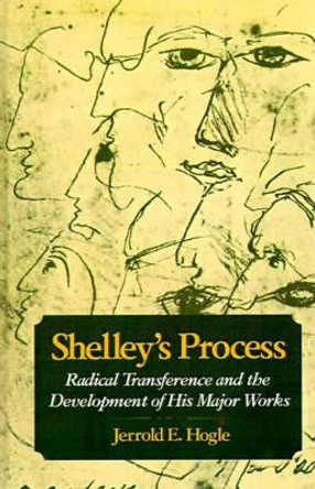 Shelley's Process: Radical Transference and the Development of his Major Works by Jerrold E. Hogle 9780195054866