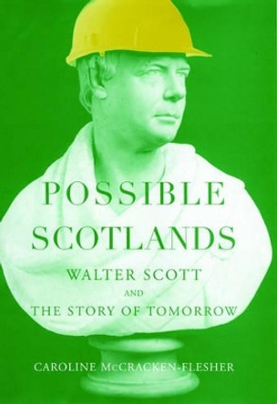 Possible Scotlands: Walter Scott and the Story of Tomorrow by Caroline McCracken-Flesher 9780195169676