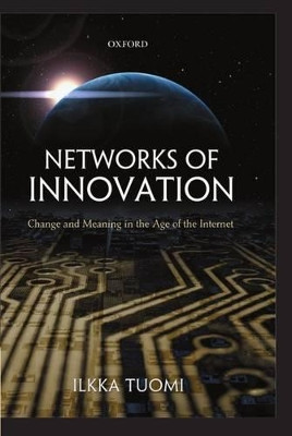 Networks of Innovation: Change and Meaning in the Age of the Internet by Ilkka Tuomi 9780199256983