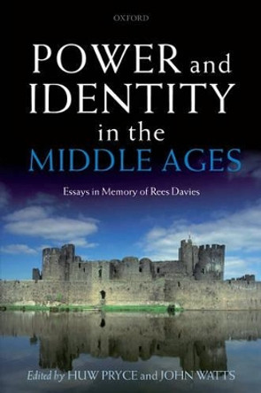 Power and Identity in the Middle Ages: Essays in Memory of Rees Davies by Huw Pryce 9780199285464