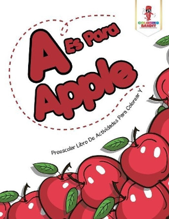 A Es Para Apple: Preescolar Libro de Actividades Para Colorear y by Coloring Bandit 9780228212935