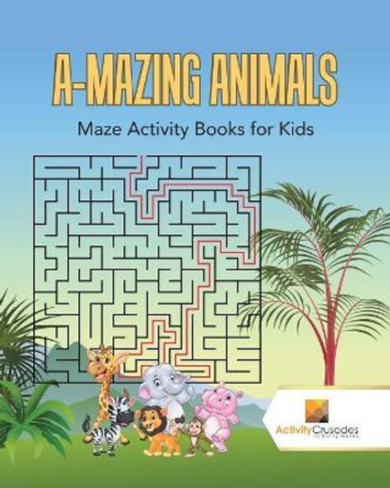 A-Mazing Animals: Maze Books for Kids by Activity Crusades 9780228217602