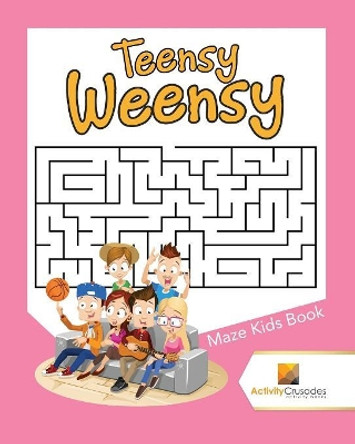 Teensy Weensy: Maze Kids Book by Activity Crusades 9780228218494