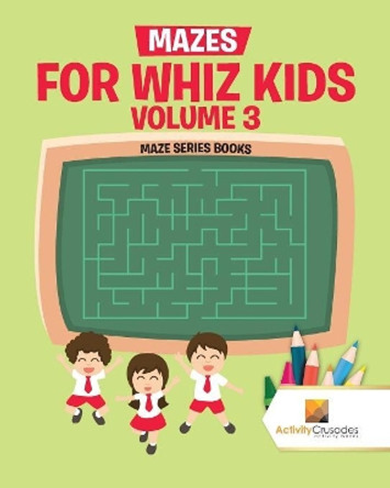 Mazes for Whiz Kids Volume 3: Maze Series Books by Activity Crusades 9780228218876