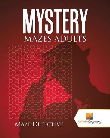 Mystery Mazes Adults: Maze Detective by Activity Crusades 9780228218906