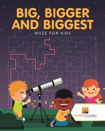 Big, Bigger and Biggest: Maze for Kids by Activity Crusades 9780228218937