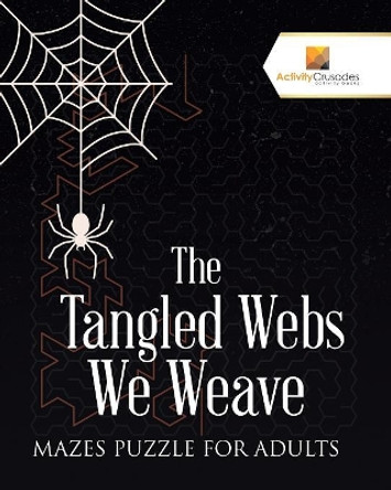 The Tangled Webs We Weave: Mazes Puzzle for Adults by Activity Crusades 9780228220701