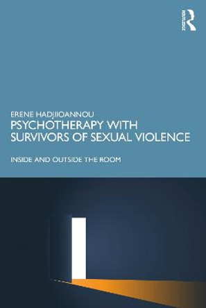 Psychotherapy with Survivors of Sexual Violence: Inside and Outside the Room by Erene Hadjiioannou