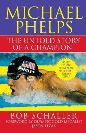 Michael Phelps: The Untold Story of a Champion by Bob Schaller 9780312573812