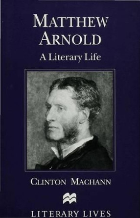 Matthew Arnold: A Literary Life by C. Machann 9780333633762
