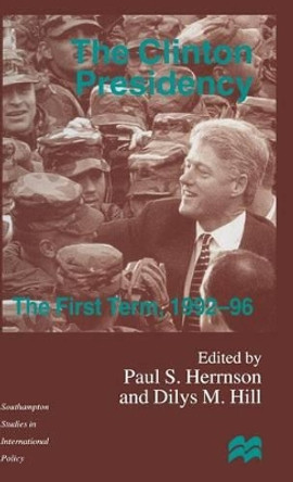 The Clinton Presidency: The First Term, 1992-96 by Dilys M. Hill 9780333719640