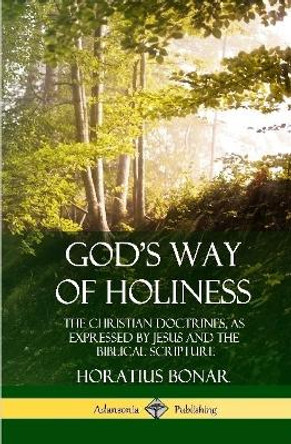 God's Way of Holiness: The Christian Doctrines, as Expressed by Jesus and the Biblical Scripture (Hardcover) by Horatius Bonar 9780359734948