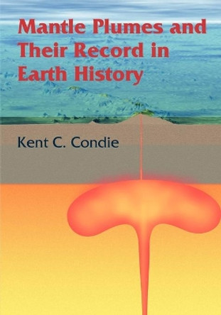 Mantle Plumes and their Record in Earth History by Kent C. Condie 9780521014724