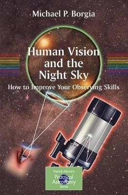 Human Vision and The Night Sky: How to Improve Your Observing Skills by Michael Borgia 9780387307763