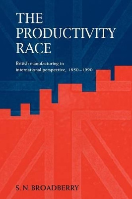 The Productivity Race: British Manufacturing in International Perspective, 1850-1990 by Steve N. Broadberry 9780521023580
